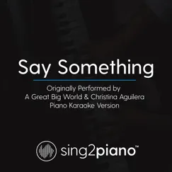 Say Something (Originally Performed by a Great Big World & Christina Aguilera) [Piano Karaoke Version] Song Lyrics