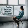 Feeling Stressed, Anxious, And Alone? - Find Calm and Happiness, Harmony Balance, Mindfulness Yoga & Relaxation album lyrics, reviews, download