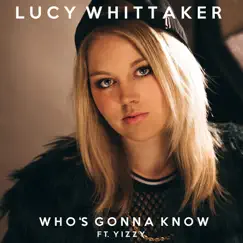 Who's Gonna Know (feat. Yizzy) - Single by Lucy Whittaker album reviews, ratings, credits