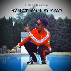 What You Know? - Single by NikkyRacks album reviews, ratings, credits