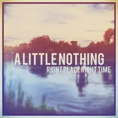 Right Place Right Time - Single by A Little Nothing album reviews, ratings, credits
