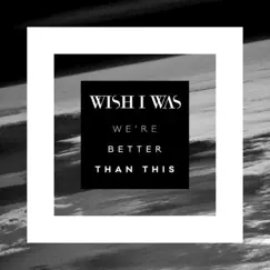 We're Better Than This - Single by Wish I Was & Cameron Walker album reviews, ratings, credits