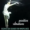 Positive Vibrations - Sounds of Nature, Ocean & Sea Sound for Mindfulness Activation and Meditation album lyrics, reviews, download
