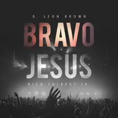 Bravo Jesus (Live) [feat. Rich Tolbert Jr.] - Single by Leon Brown album reviews, ratings, credits