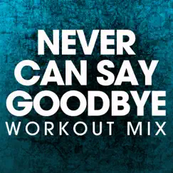 Never Can Say Goodbye (Workout Mix) - Single by Power Music Workout album reviews, ratings, credits