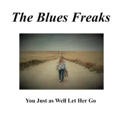 You Just as Well Let Her Go - Single by The Blues Freaks album reviews, ratings, credits
