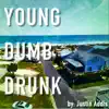 Young Dumb Drunk - Single album lyrics, reviews, download
