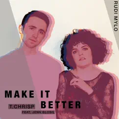 Make It Better (feat. Jenn Blosil) - Single by T. Chrisp & Rudi Mylo album reviews, ratings, credits