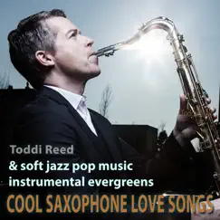 Cool Saxophone Love Songs & Soft Jazz Pop Music Instrumental Evergreens by Toddi Reed album reviews, ratings, credits