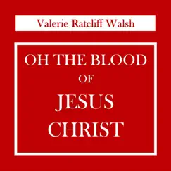 Oh the Blood of Jesus Christ - Single by Valerie Ratcliff Walsh album reviews, ratings, credits