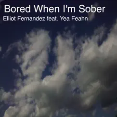 Bored When I'm Sober (feat. Yea Feahn) Song Lyrics
