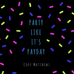 Party Like It's Payday - Single by Cory Matthews album reviews, ratings, credits