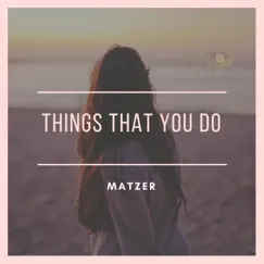 Things That You Do - Single by Matzer album reviews, ratings, credits