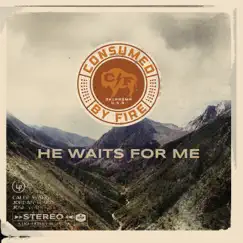 He Waits for Me (Radio Version) - Single by Consumed By Fire album reviews, ratings, credits