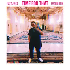 Time for That (feat. Futuristic) - Single by Just Juice album reviews, ratings, credits