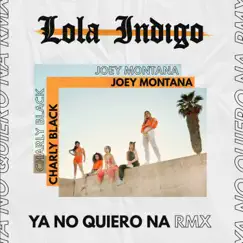 Ya No Quiero Ná (Remix) - Single by Lola Índigo, Joey Montana & Charly Black album reviews, ratings, credits