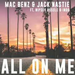 All on Me (feat. Nipsey Hussle & Indo) - Single by Mac Benz & Jack Nastie album reviews, ratings, credits