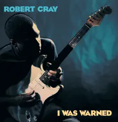 I Was Warned by Robert Cray album reviews, ratings, credits