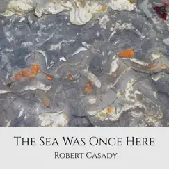 The Sea Was Once Here - EP by Robert Casady album reviews, ratings, credits