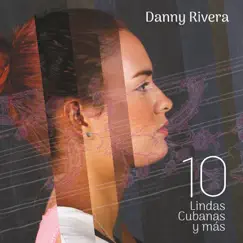 10 Lindas Cubanas y Más (feat. Juan Manuel Cerruto) by Danny Rivera album reviews, ratings, credits