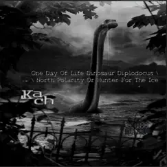 One Day of Life Dinosaur Diplodocus / North Polarity or Hunter for the Ice - Single by Kach album reviews, ratings, credits