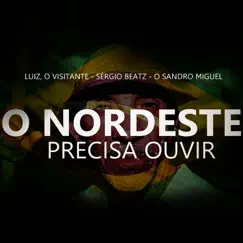 O Nordeste Precisa Ouvir (feat. Sérgio Beatz & O Sandro Miguel) - Single by Luiz, o Visitante album reviews, ratings, credits