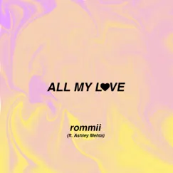 All My Love (feat. Ashley Mehta) - Single by Rommii album reviews, ratings, credits