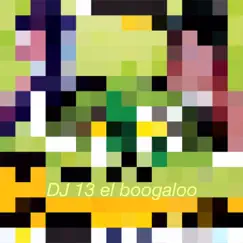 El Boogaloo - Single by DJ 13 album reviews, ratings, credits