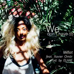 We Don't Have To (feat. Xavier Omär) - Single by Melat album reviews, ratings, credits