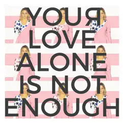 Your Love Alone Is Not Enough (Originally Performed by Manic Street Preachers ) [Karaoke Version] Song Lyrics