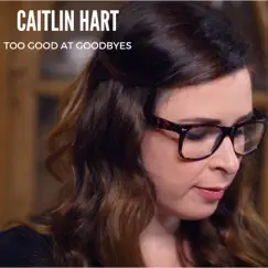 Too Good at Goodbyes - Single by Caitlin Hart album reviews, ratings, credits