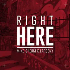 Right Here (feat. Larceny) - Single by Mike Sherm album reviews, ratings, credits