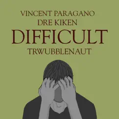 Difficult (feat. Dre Kiken & Trwubblenaut) - Single by Vincent Paragano album reviews, ratings, credits