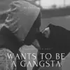 Wants To Be a Gangsta - Single album lyrics, reviews, download