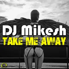 Take Me Away - Single by DJ Mikesh album reviews, ratings, credits