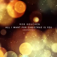All I Want For Christmas Is You (Acoustic) - Single by Rob Houchen album reviews, ratings, credits