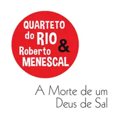 A Morte de um Deus de Sal (feat. Roberto Menescal) - Single by Quarteto do Rio album reviews, ratings, credits