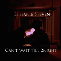 Can't Wait Till 2Night - Single by Stefanie Steven album reviews, ratings, credits
