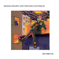 Broken Hearts and the Fabulous Perch by Mr Primitive album reviews, ratings, credits