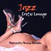 Jazz Erotic Lounge: Smooth Sexy Music, Hot Latin Jazz, Piano Bar Music album lyrics, reviews, download