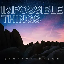 Impossible Things - Single by Brenton Brown album reviews, ratings, credits