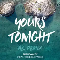 Yours Tonight (Ac Remix) [feat. Chelsea Paige] - Single by Shadowkey album reviews, ratings, credits