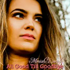 All Good Till Goodbye - Single by Moriah Domby album reviews, ratings, credits