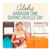 Aloha: Hawaiian Time During Ukulele Day album lyrics, reviews, download