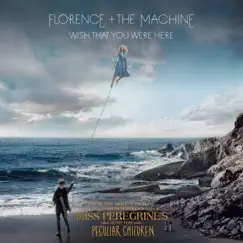 Wish That You Were Here (From “Miss Peregrine’s Home for Peculiar Children” Original Motion Picture Soundtrack) - Single by Florence + the Machine album reviews, ratings, credits