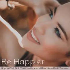 Be Happier – Happy Chill Out Music to Face and React to a Dull Moment by Spa Smooth Jazz Relax Room & Chill Lounge Music Bar La Luna a Ibiza album reviews, ratings, credits