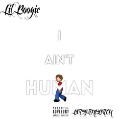 I Ain’t Human (feat. BOTSINTHISBXTCH) - Single by Lil Boogie album reviews, ratings, credits