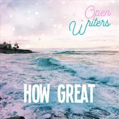 How Great - Single by Open Writers album reviews, ratings, credits