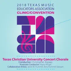 2018 Texas Music Educators Association (TMEA): Texas Christian University Concert Chorale [Live] by Texas Christian University Concert Chorale, Janet Whitcomb Pummill & Christopher Aspaas album reviews, ratings, credits