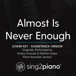Almost Is Never Enough (Lower Key) [Originally Performed by Ariana Grande & Nathan Sykes] [Soundtrack Version] [Piano Karaoke Version] Song Lyrics